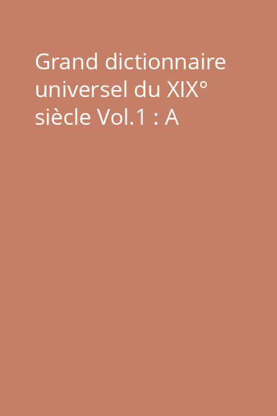 Grand dictionnaire universel du XIX° siècle Vol.1 : A