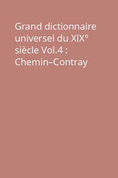 Grand dictionnaire universel du XIX° siècle Vol.4 : Chemin–Contray