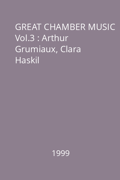 GREAT CHAMBER MUSIC Vol.3 : Arthur Grumiaux, Clara Haskil