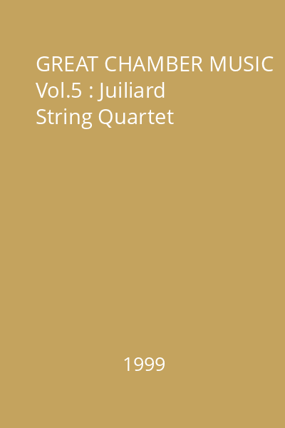 GREAT CHAMBER MUSIC Vol.5 : Juiliard String Quartet