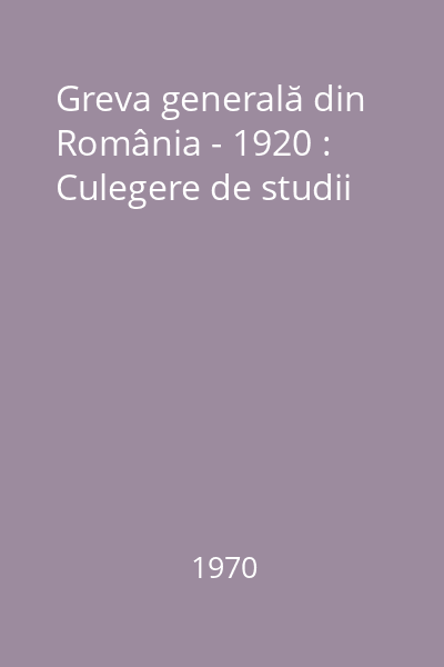 Greva generală din România - 1920 : Culegere de studii