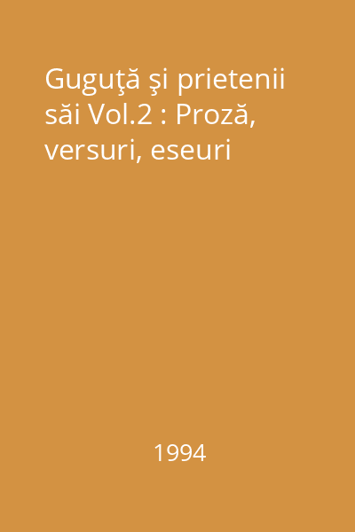 Guguţă şi prietenii săi Vol.2 : Proză, versuri, eseuri