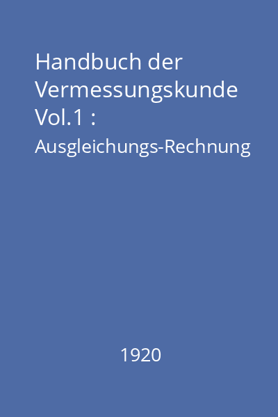 Handbuch der Vermessungskunde Vol.1 : Ausgleichungs-Rechnung