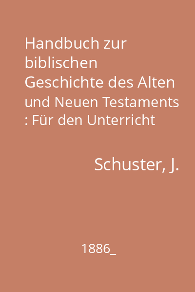 Handbuch zur biblischen Geschichte des Alten und Neuen Testaments : Für den Unterricht in Kirche und Schule, sowie zur Selbstbelehrung