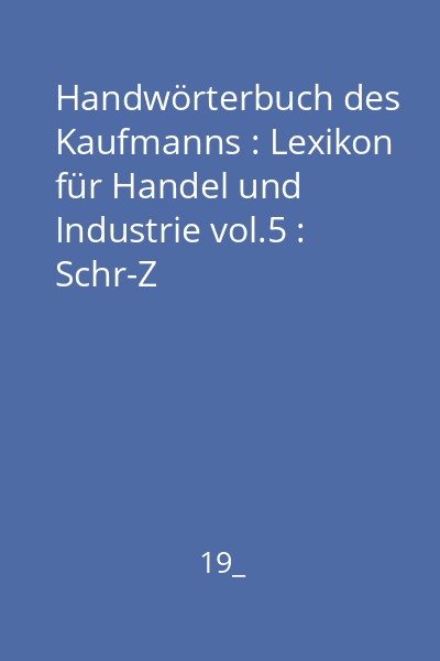 Handwörterbuch des Kaufmanns : Lexikon für Handel und Industrie vol.5 : Schr-Z