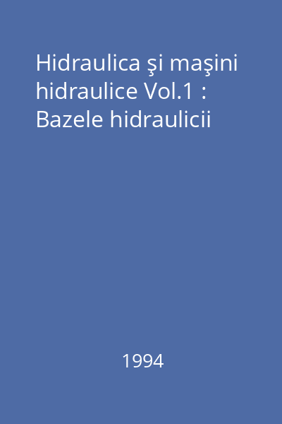 Hidraulica şi maşini hidraulice Vol.1 : Bazele hidraulicii