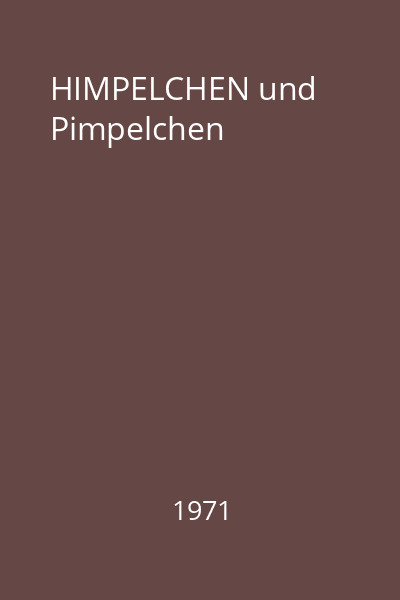 HIMPELCHEN und Pimpelchen