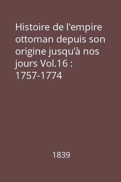 Histoire de l'empire ottoman depuis son origine jusqu'à nos jours Vol.16 : 1757-1774