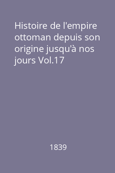 Histoire de l'empire ottoman depuis son origine jusqu'à nos jours Vol.17