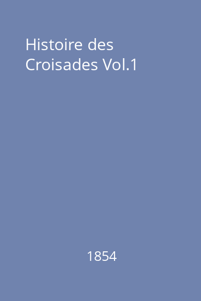 Histoire des Croisades Vol.1