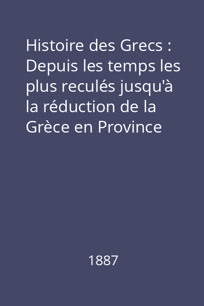 Histoire des Grecs : Depuis les temps les plus reculés jusqu'à la réduction de la Grèce en Province Romaine Vol.1 : Formation du peuple grec