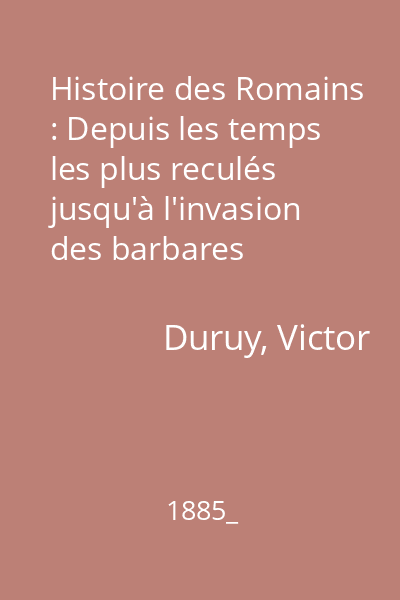 Histoire des Romains : Depuis les temps les plus reculés jusqu'à l'invasion des barbares