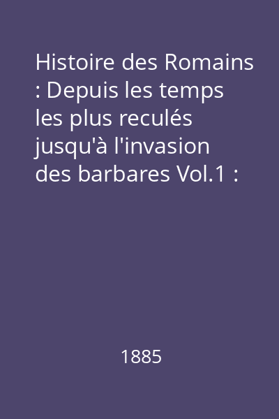 Histoire des Romains : Depuis les temps les plus reculés jusqu'à l'invasion des barbares Vol.1 : Des origines à la fin de la deuxième guerre punique