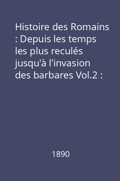 Histoire des Romains : Depuis les temps les plus reculés jusqu'à l'invasion des barbares Vol.2 : De la bataille de Zama au premier triumvirat