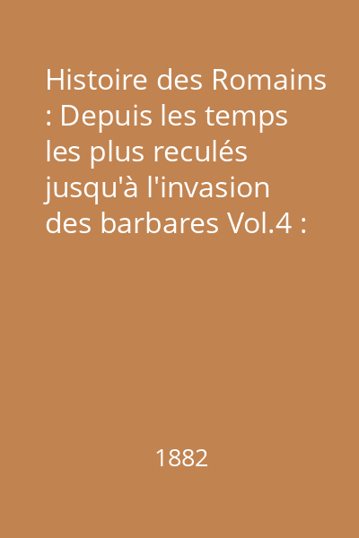 Histoire des Romains : Depuis les temps les plus reculés jusqu'à l'invasion des barbares Vol.4 : D'Auguste à l'avènement d'Hadrien