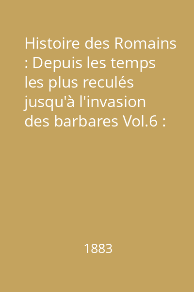 Histoire des Romains : Depuis les temps les plus reculés jusqu'à l'invasion des barbares Vol.6 : De l'avènement de commode à la mort de Dioclétien