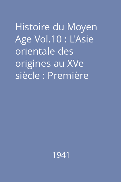 Histoire du Moyen Age Vol.10 : L'Asie orientale des origines au XVe siècle : Première partie : Les E,pires