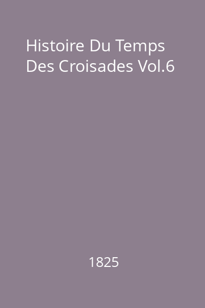 Histoire Du Temps Des Croisades Vol.6