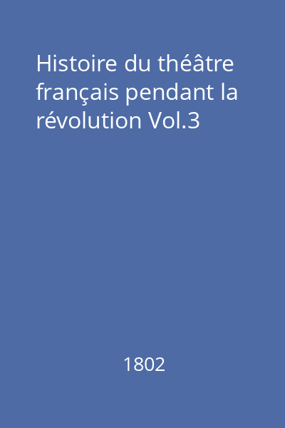 Histoire du théâtre français pendant la révolution Vol.3