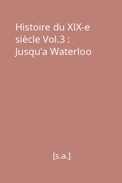 Histoire du XIX-e siècle Vol.3 : Jusqu'a Waterloo