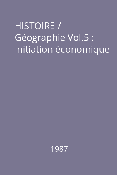 HISTOIRE / Géographie Vol.5 : Initiation économique