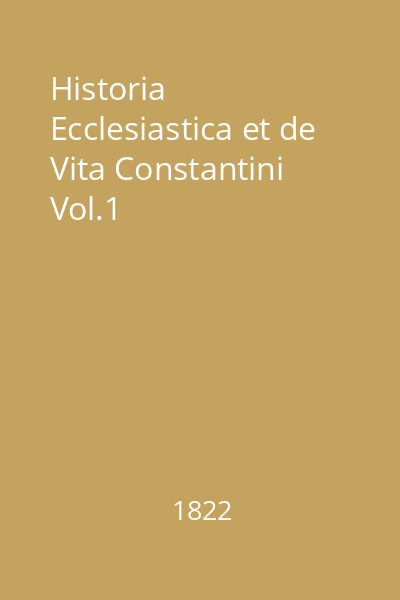 Historia Ecclesiastica et de Vita Constantini Vol.1