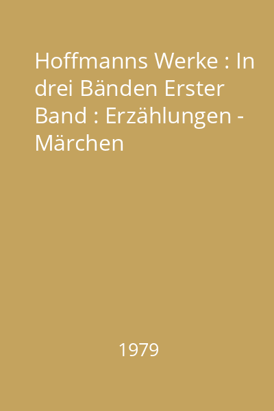 Hoffmanns Werke : In drei Bänden Erster Band : Erzählungen - Märchen