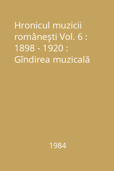 Hronicul muzicii româneşti Vol. 6 : 1898 - 1920 : Gîndirea muzicală