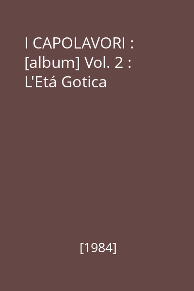 I CAPOLAVORI : Enciclopedia della pittura universale : [album] Vol. 2 : L'Etá Gotica