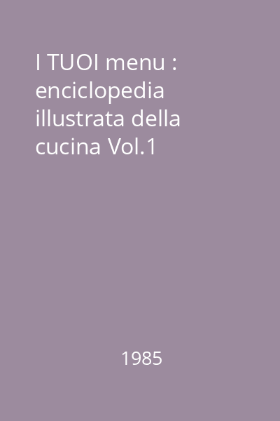 I TUOI menu : enciclopedia illustrata della cucina Vol.1