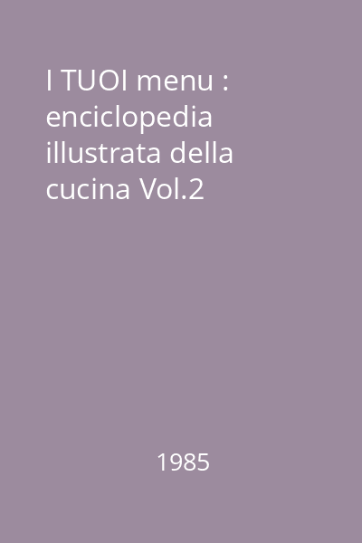 I TUOI menu : enciclopedia illustrata della cucina Vol.2