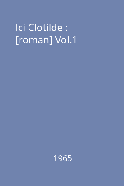 Ici Clotilde : [roman] Vol.1