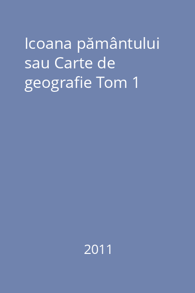 Icoana pământului sau Carte de geografie Tom 1