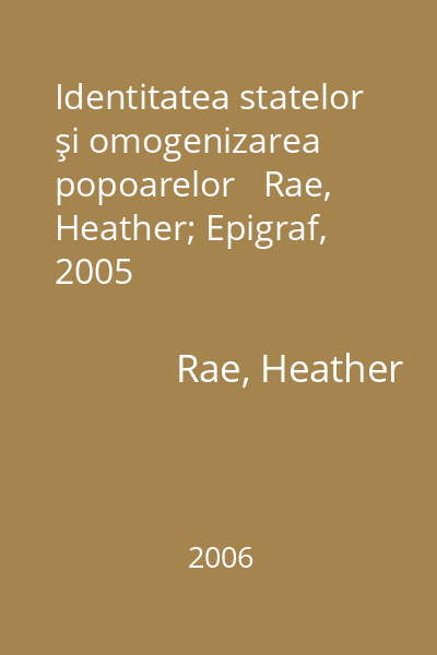 Identitatea statelor şi omogenizarea popoarelor   Rae, Heather; Epigraf, 2005