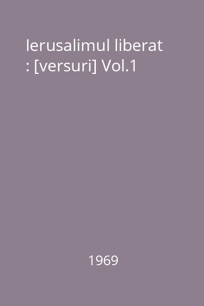 Ierusalimul liberat : [versuri] Vol.1