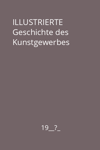 ILLUSTRIERTE Geschichte des Kunstgewerbes