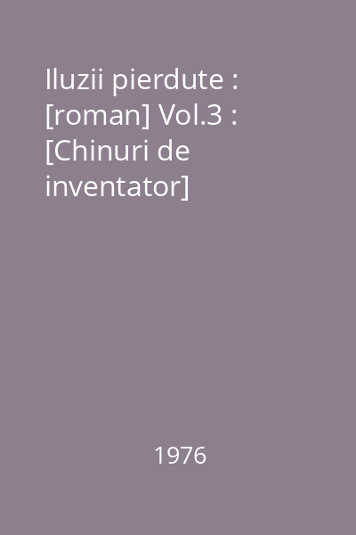 Iluzii pierdute : [roman] Vol.3 : [Chinuri de inventator]