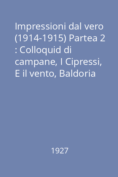 Impressioni dal vero (1914-1915) Partea 2 : Colloquid di campane, I Cipressi, E il vento, Baldoria Campestre