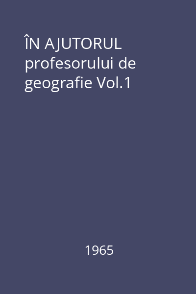 ÎN AJUTORUL profesorului de geografie Vol.1