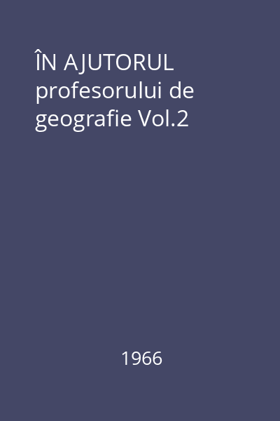 ÎN AJUTORUL profesorului de geografie Vol.2