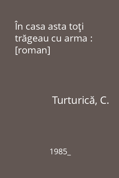 În casa asta toţi trăgeau cu arma : [roman]