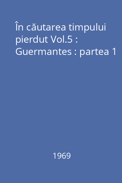 În căutarea timpului pierdut Vol.5 : Guermantes : partea 1