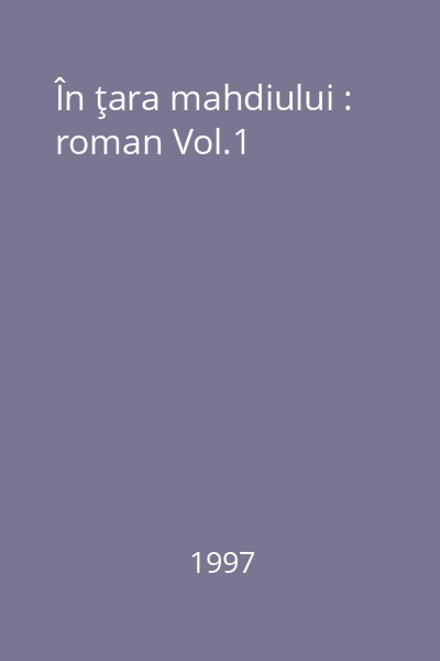 În ţara mahdiului : roman Vol.1