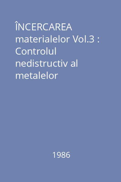 ÎNCERCAREA materialelor Vol.3 : Controlul nedistructiv al metalelor