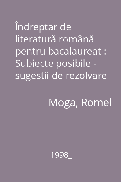 Îndreptar de literatură română pentru bacalaureat : Subiecte posibile - sugestii de rezolvare