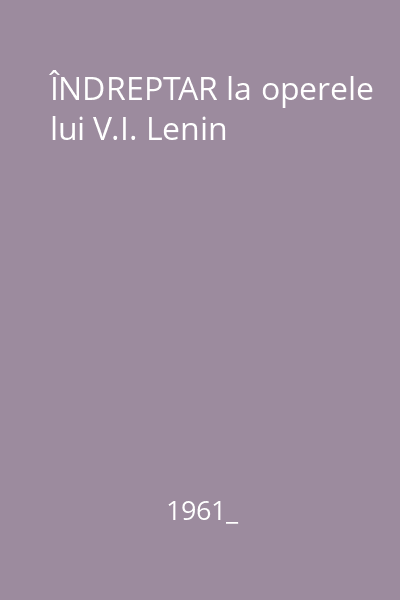 ÎNDREPTAR la operele lui V.I. Lenin