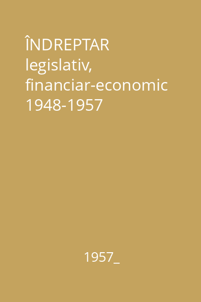 ÎNDREPTAR legislativ, financiar-economic 1948-1957