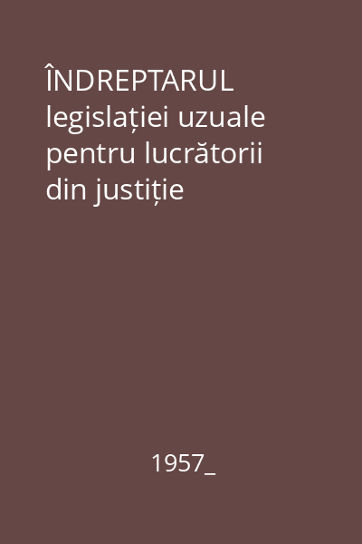 ÎNDREPTARUL legislației uzuale pentru lucrătorii din justiție