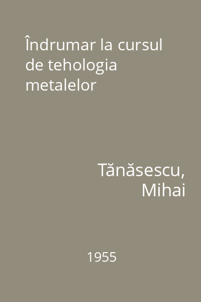 Îndrumar la cursul de tehologia metalelor