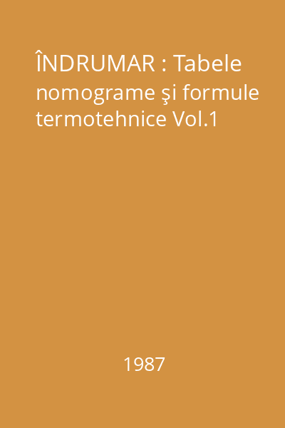 ÎNDRUMAR : Tabele nomograme şi formule termotehnice Vol.1